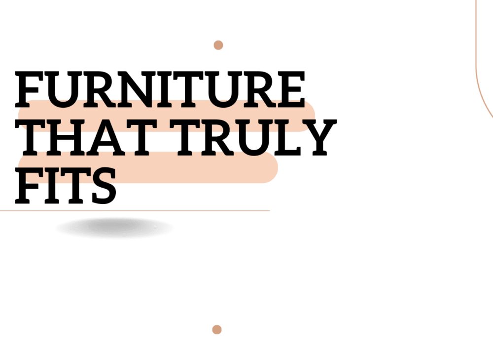 Furniture That Truly Fits